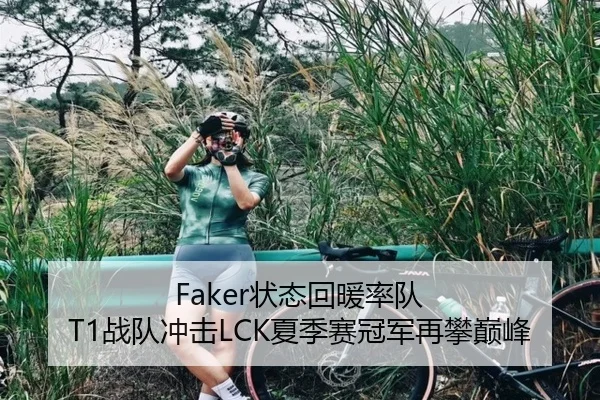 Faker状态回暖率队 T1战队冲击LCK夏季赛冠军再攀巅峰