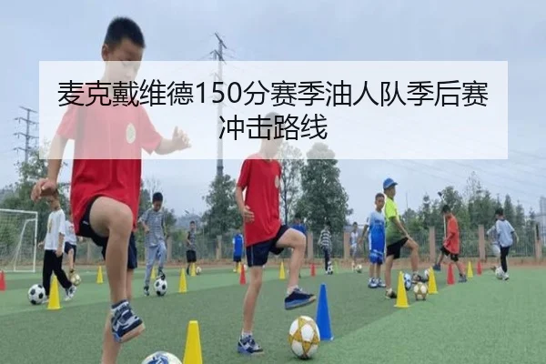 麦克戴维德150分赛季油人队季后赛冲击路线